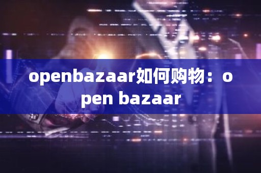 openbazaar如何购物：open bazaar