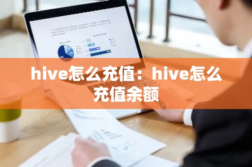 hive怎么充值：hive怎么充值余额