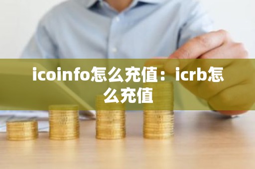 icoinfo怎么充值：icrb怎么充值