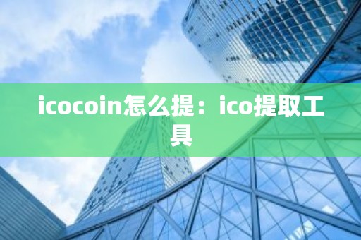 icocoin怎么提：ico提取工具