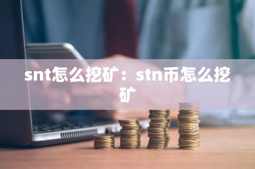 snt怎么挖矿：stn币怎么挖矿