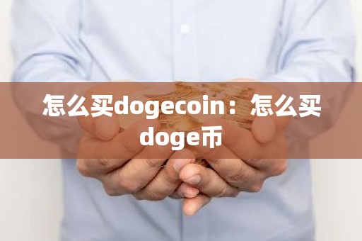 怎么买dogecoin：怎么买doge币