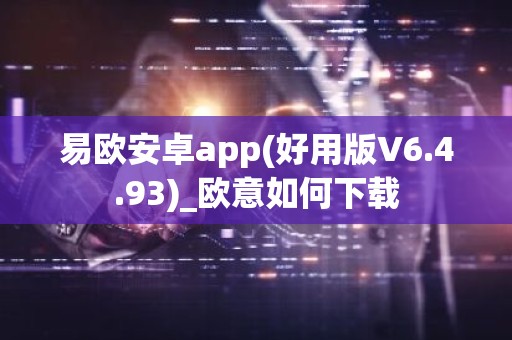 易欧安卓app(好用版V6.4.93)_欧意如何下载