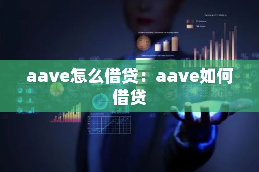 aave怎么借贷：aave如何借贷