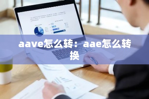 aave怎么转：aae怎么转换