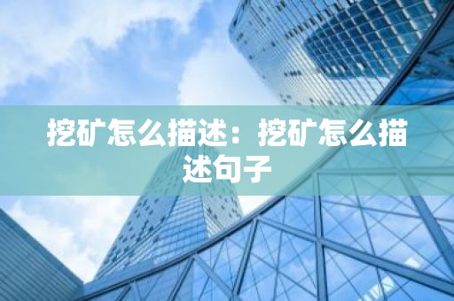 挖矿怎么描述：挖矿怎么描述句子