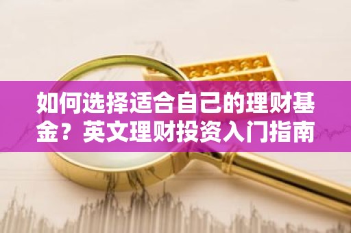 如何选择适合自己的理财基金？英文理财投资入门指南