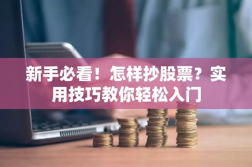 新手必看！怎样抄股票？实用技巧教你轻松入门