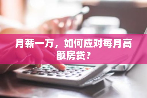 月薪一万，如何应对每月高额房贷？