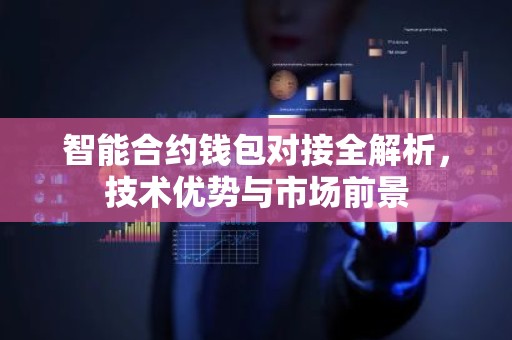 智能合约钱包对接全解析，技术优势与市场前景