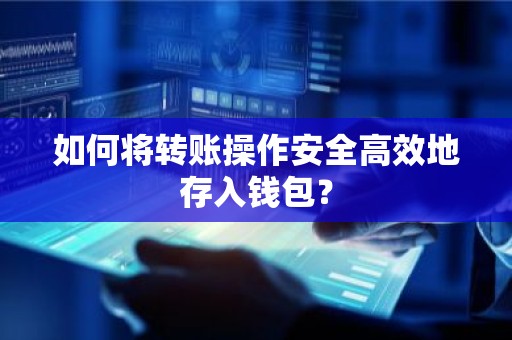 如何将转账操作安全高效地存入钱包？