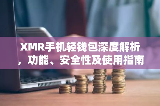 XMR手机轻钱包深度解析，功能、安全性及使用指南