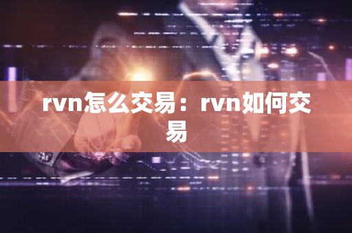rvn怎么交易：rvn如何交易