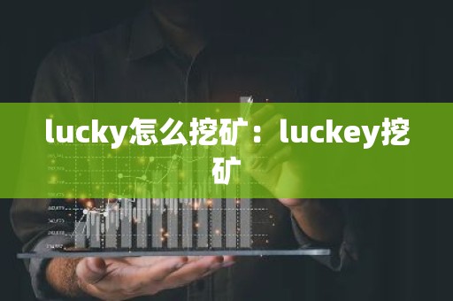 lucky怎么挖矿：luckey挖矿