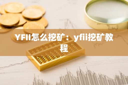 YFII怎么挖矿：yfii挖矿教程