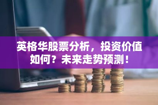 英格华股票分析，投资价值如何？未来走势预测！