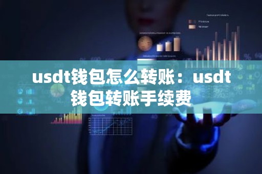 usdt钱包怎么转账：usdt钱包转账手续费