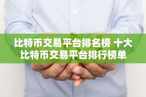 比特币交易平台排名榜 十大比特币交易平台排行榜单