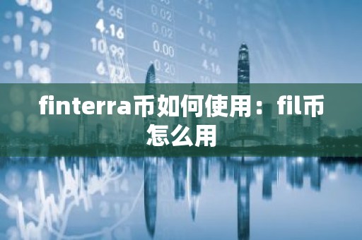 finterra币如何使用：fil币怎么用