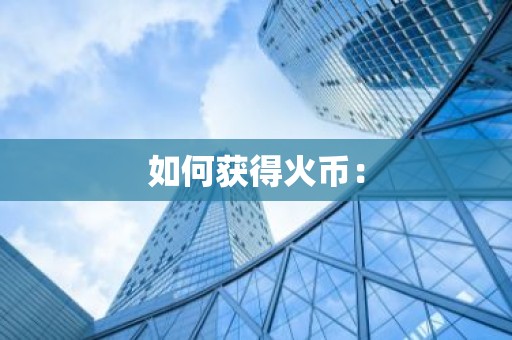 如何获得火币：