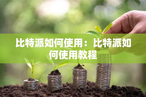 比特派如何使用：比特派如何使用教程
