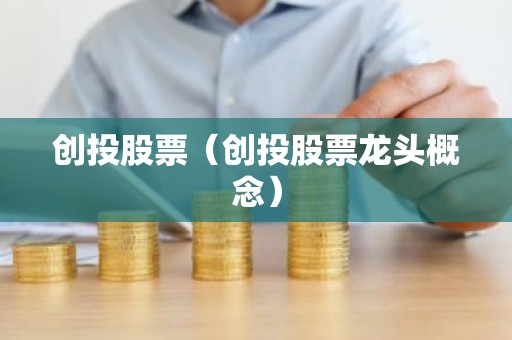 创投股票（创投股票龙头概念）