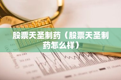 股票天圣制药（股票天圣制药怎么样）