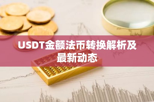 USDT金额法币转换解析及最新动态