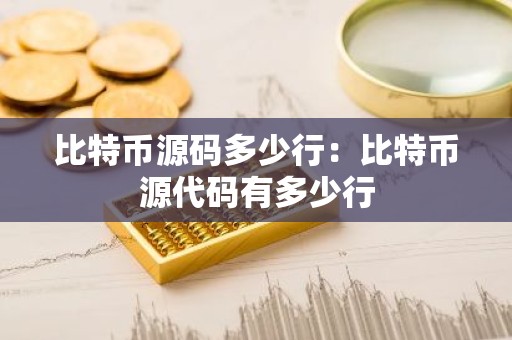 比特币源码多少行：比特币源代码有多少行