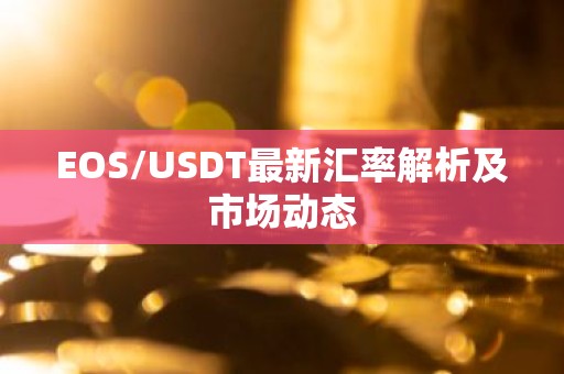 EOS/USDT最新汇率解析及市场动态