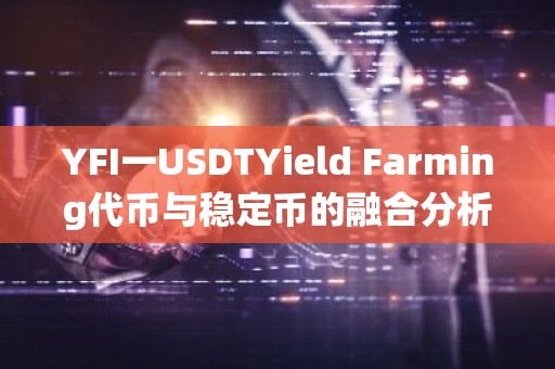 YFI一USDTYield Farming代币与稳定币的融合分析