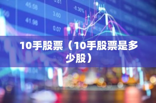 10手股票（10手股票是多少股）