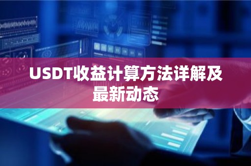 USDT收益计算方法详解及最新动态