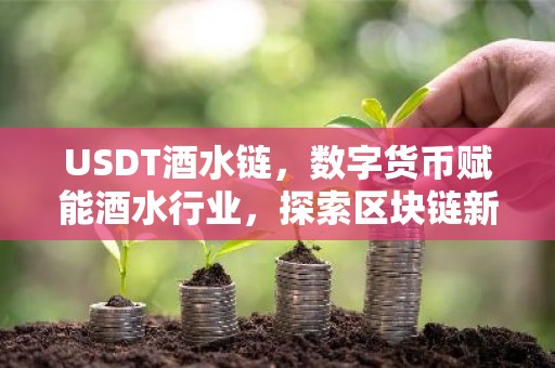 USDT酒水链，数字货币赋能酒水行业，探索区块链新应用