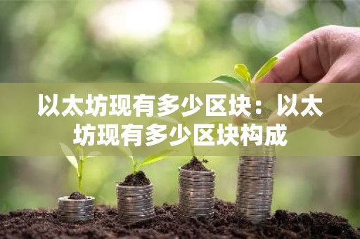以太坊现有多少区块：以太坊现有多少区块构成