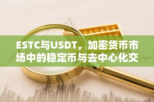 ESTC与USDT，加密货币市场中的稳定币与去中心化交易所