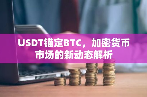USDT锚定BTC，加密货币市场的新动态解析