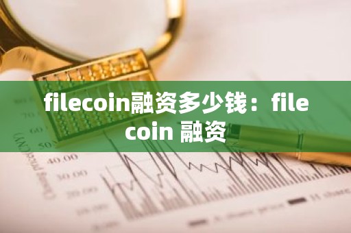filecoin融资多少钱：filecoin 融资