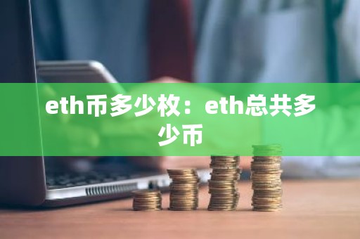 eth币多少枚：eth总共多少币