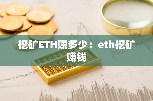 挖矿ETH赚多少：eth挖矿赚钱