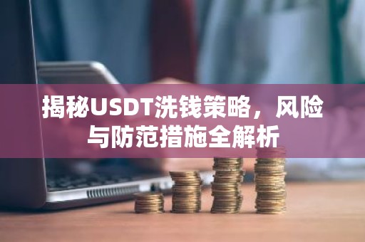 揭秘USDT洗钱策略，风险与防范措施全解析