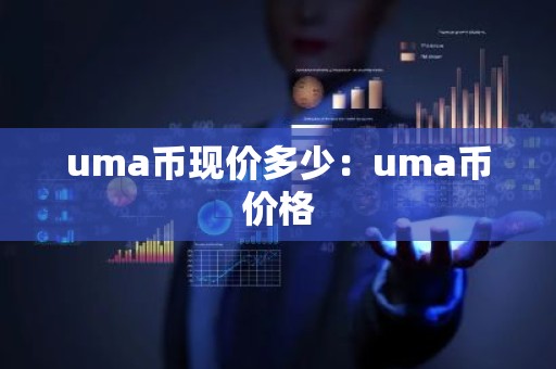 uma币现价多少：uma币价格