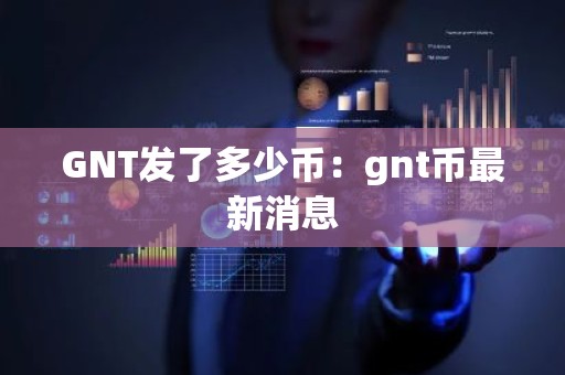 GNT发了多少币：gnt币最新消息