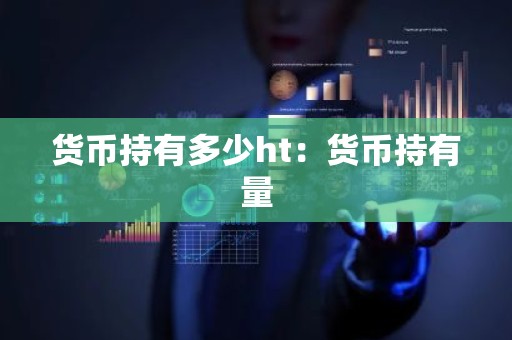 货币持有多少ht：货币持有量