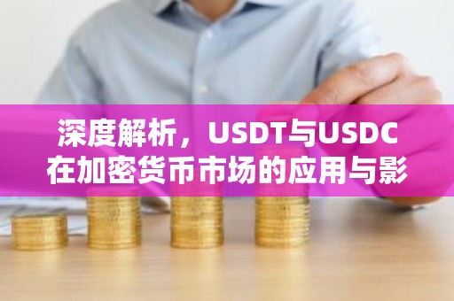 深度解析，USDT与USDC在加密货币市场的应用与影响