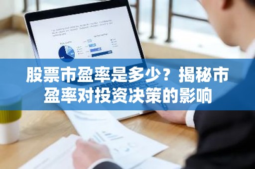 股票市盈率是多少？揭秘市盈率对投资决策的影响