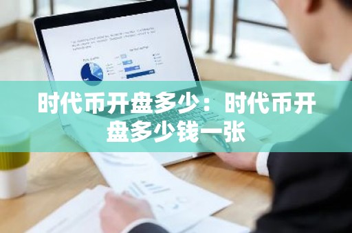时代币开盘多少：时代币开盘多少钱一张