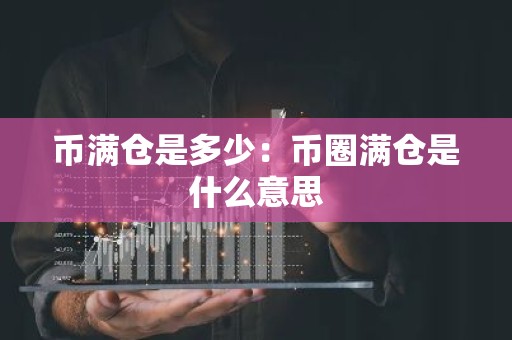 币满仓是多少：币圈满仓是什么意思