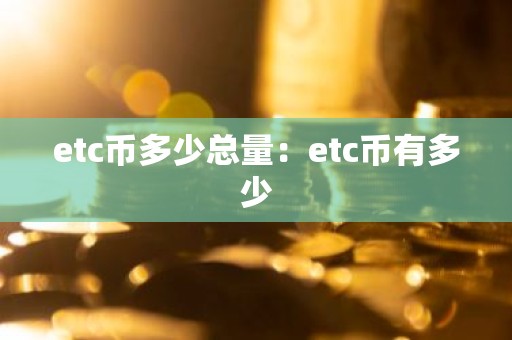 etc币多少总量：etc币有多少