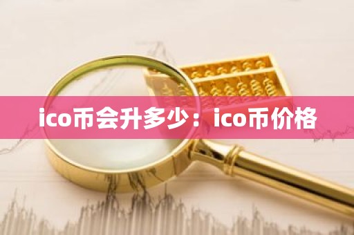 ico币会升多少：ico币价格